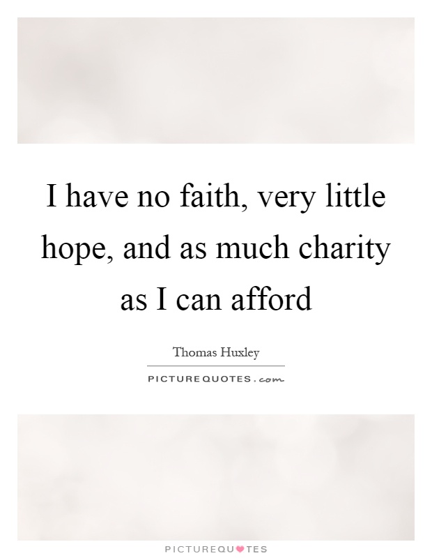 I have no faith, very little hope, and as much charity as I can afford Picture Quote #1