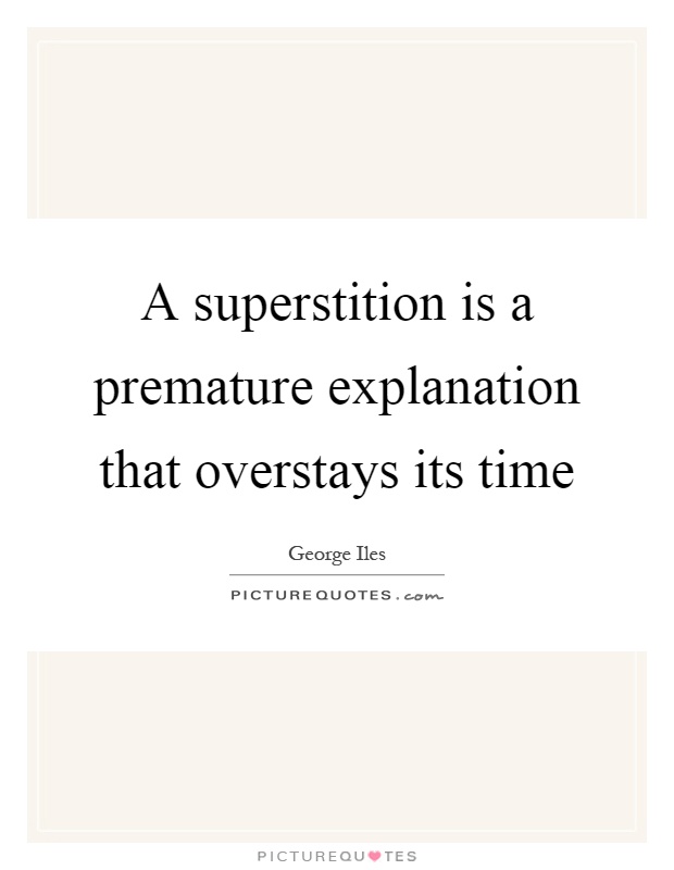 A superstition is a premature explanation that overstays its time Picture Quote #1