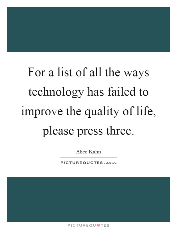 For a list of all the ways technology has failed to improve the quality of life, please press three Picture Quote #1