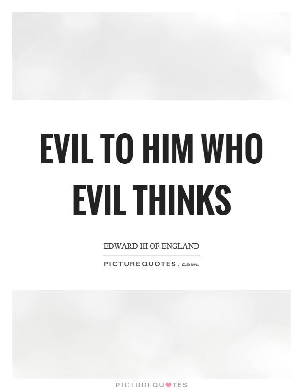 Evil to him who evil thinks Picture Quote #1