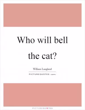 Who will bell the cat? Picture Quote #1
