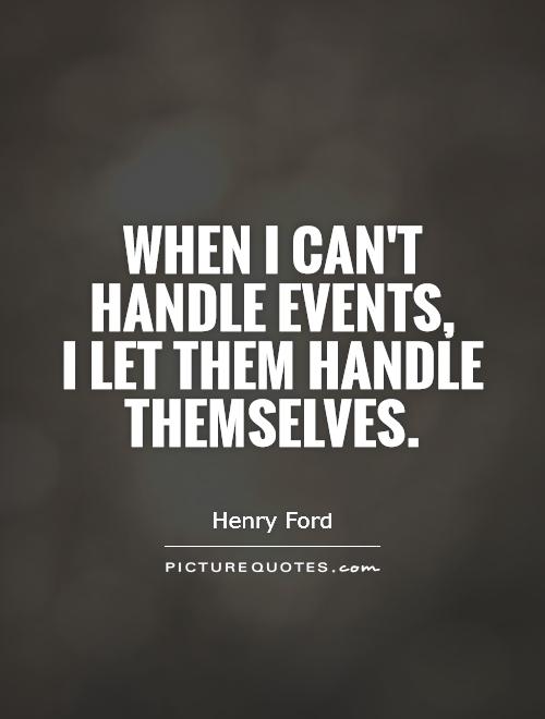 When I can't handle events,  I let them handle themselves Picture Quote #1