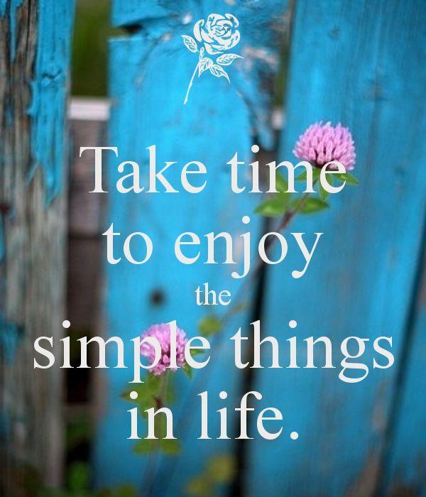 Take time to enjoy the simple things in life Picture Quote #1
