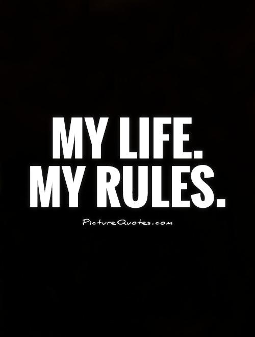 My Life.  My Rules Picture Quote #1