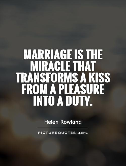 Marriage is the miracle that transforms a kiss from a pleasure into a duty Picture Quote #1