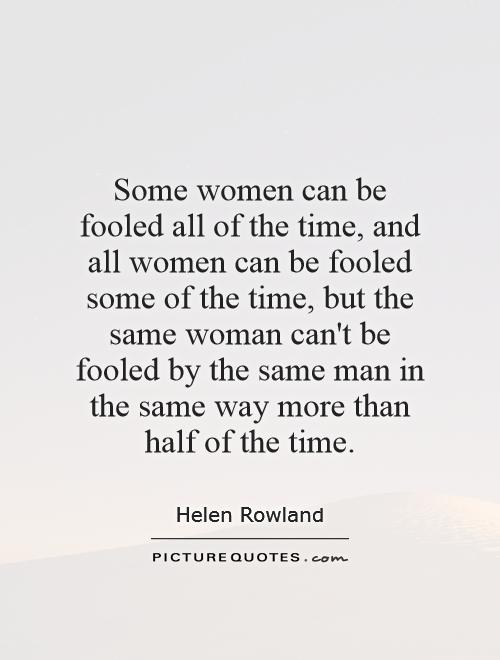 Some women can be fooled all of the time, and all women can be fooled some of the time, but the same woman can't be fooled by the same man in the same way more than half of the time Picture Quote #1