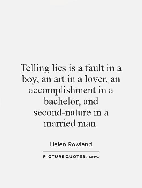 Telling lies is a fault in a boy, an art in a lover, an accomplishment in a bachelor, and second-nature in a married man Picture Quote #1