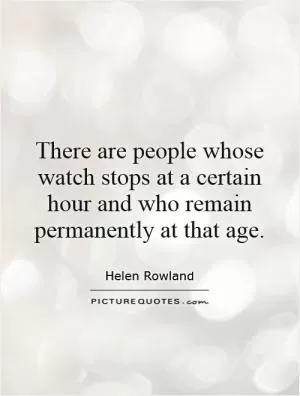 There are people whose watch stops at a certain hour and who remain permanently at that age Picture Quote #1