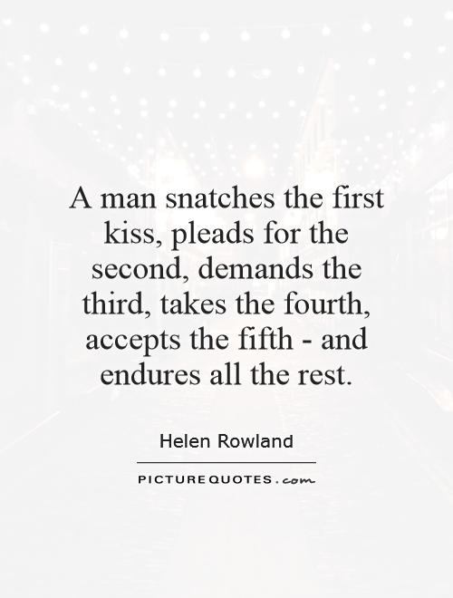 A man snatches the first kiss, pleads for the second, demands the third, takes the fourth, accepts the fifth - and endures all the rest Picture Quote #1