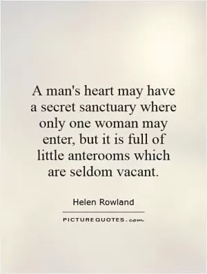 A man's heart may have a secret sanctuary where only one woman may enter, but it is full of little anterooms which are seldom vacant Picture Quote #1