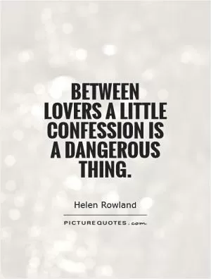 Between lovers a little confession is a dangerous thing Picture Quote #1
