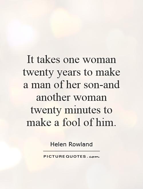 It takes one woman twenty years to make a man of her son-and another woman twenty minutes to make a fool of him Picture Quote #1