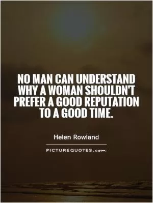 No man can understand why a woman shouldn't prefer a good reputation to a good time Picture Quote #1