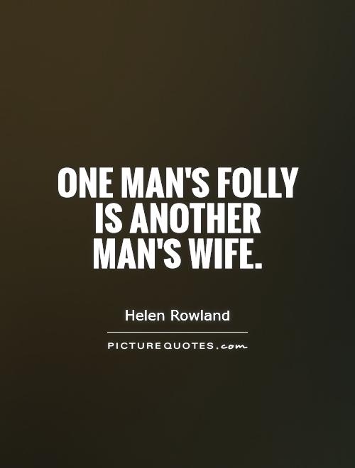 One man's folly is another man's wife Picture Quote #1