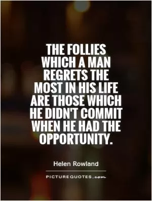 The follies which a man regrets the most in his life are those which he didn't commit when he had the opportunity Picture Quote #1