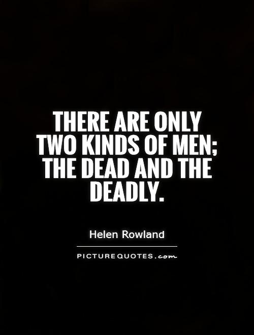 There are only two kinds of men; the dead and the deadly Picture Quote #1