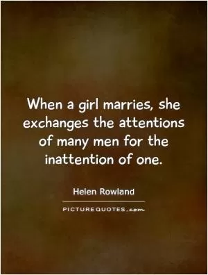 When a girl marries, she exchanges the attentions of many men for the inattention of one Picture Quote #1