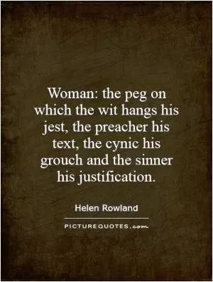 Woman: the peg on which the wit hangs his jest, the preacher his text, the cynic his grouch and the sinner his justification Picture Quote #1
