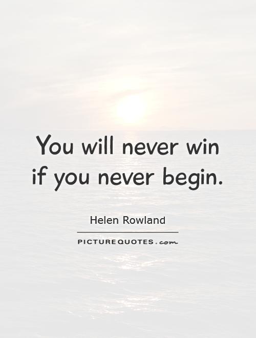 You will never win if you never begin Picture Quote #1