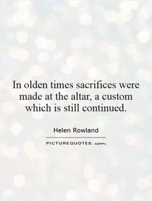 In olden times sacrifices were made at the altar, a custom which is still continued Picture Quote #1