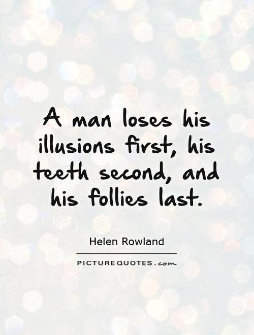 A man loses his illusions first, his teeth second, and his follies last Picture Quote #1