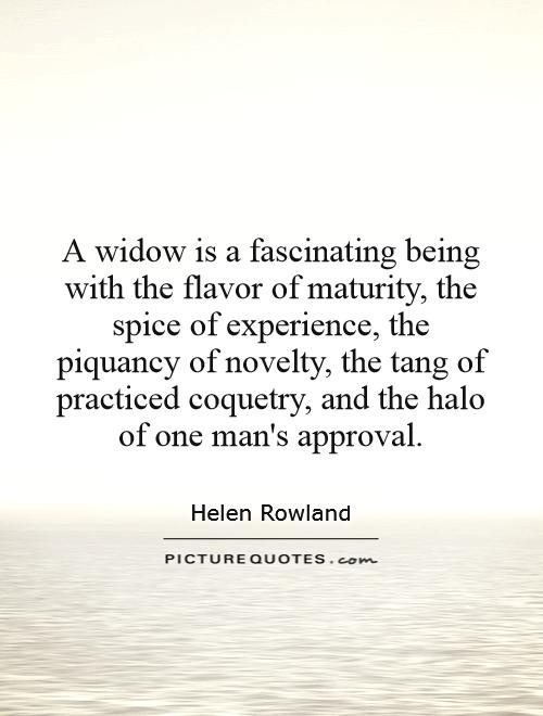 A widow is a fascinating being with the flavor of maturity, the spice of experience, the piquancy of novelty, the tang of practiced coquetry, and the halo of one man's approval Picture Quote #1