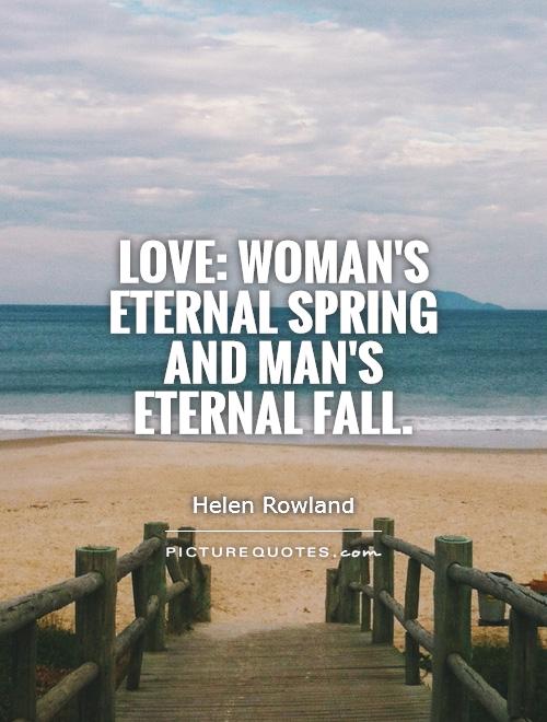 Love: woman's eternal spring and man's eternal fall Picture Quote #1