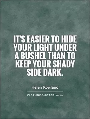 It's easier to hide your light under a bushel than to keep your shady side dark Picture Quote #1
