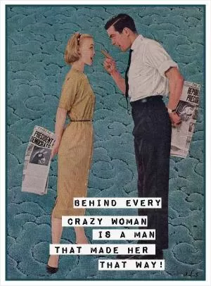 Behind every crazy woman is a man that made her that way Picture Quote #1