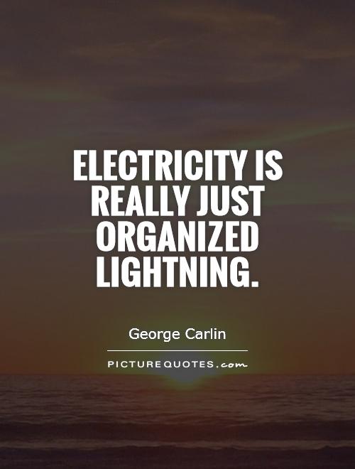 Electricity is really just organized lightning Picture Quote #1