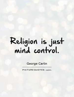 Religion is just mind control Picture Quote #1