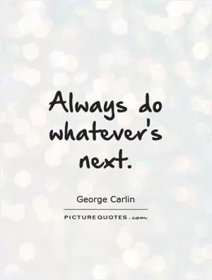 Always do whatever's next Picture Quote #1
