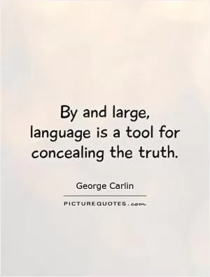 By and large, language is a tool for concealing the truth Picture Quote #1