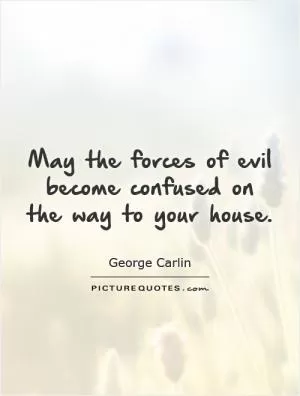 May the forces of evil become confused on the way to your house Picture Quote #1