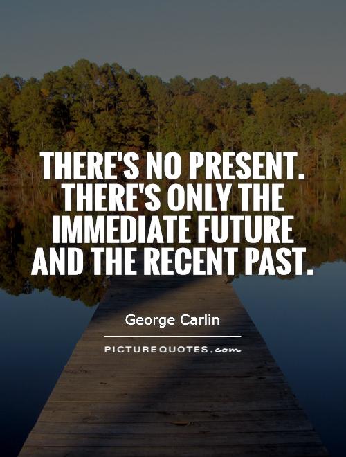 There's no present. There's only the immediate future and the recent past Picture Quote #1