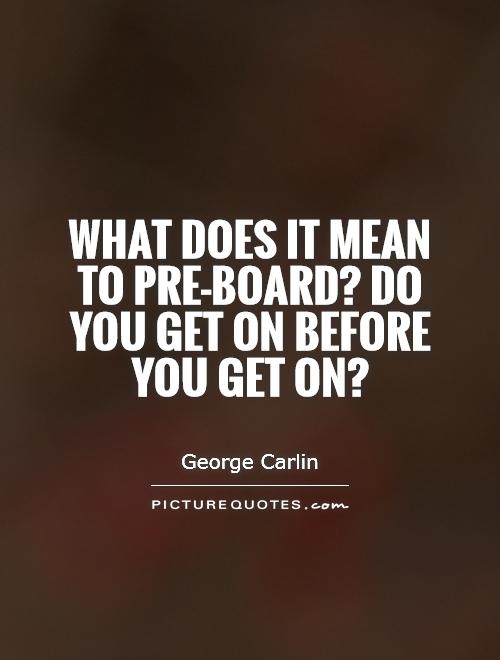 What does it mean to pre-board? Do you get on before you get on? Picture Quote #1