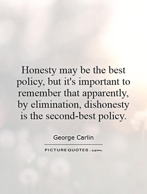 Honesty may be the best policy, but it's important to remember that apparently, by elimination, dishonesty is the second-best policy Picture Quote #1