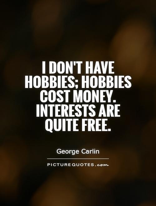 I don't have hobbies; hobbies cost money. Interests are quite free Picture Quote #1