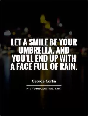 Let a smile be your umbrella, and you'll end up with a face full of rain Picture Quote #1