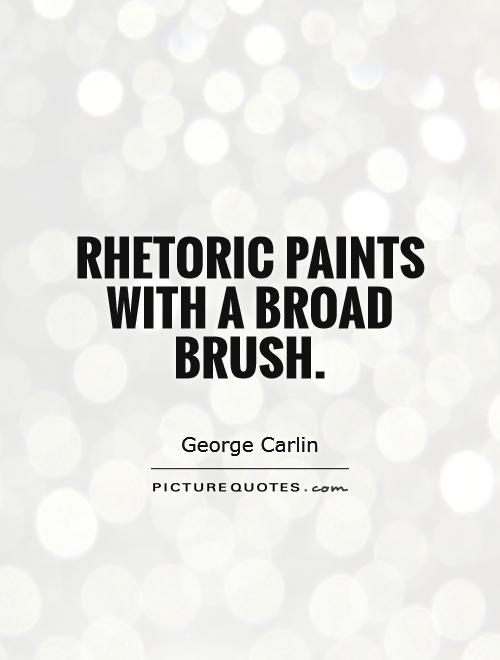 Rhetoric paints with a broad brush Picture Quote #1