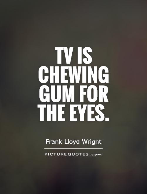 Tv is chewing gum for the eyes Picture Quote #1