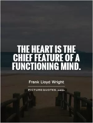 The heart is the chief feature of a functioning mind Picture Quote #1