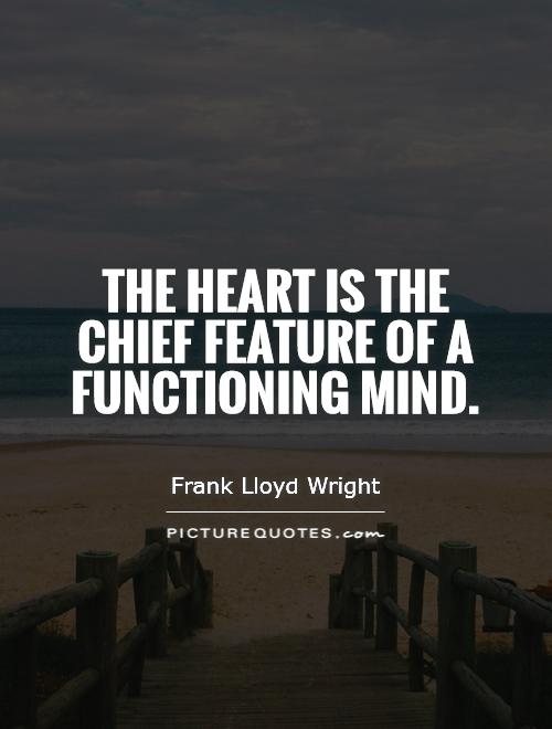 The heart is the chief feature of a functioning mind Picture Quote #1