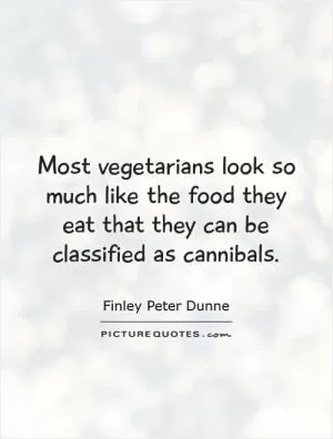 Most vegetarians look so much like the food they eat that they can be classified as cannibals Picture Quote #1