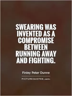 Swearing was invented as a compromise between running away and fighting Picture Quote #1