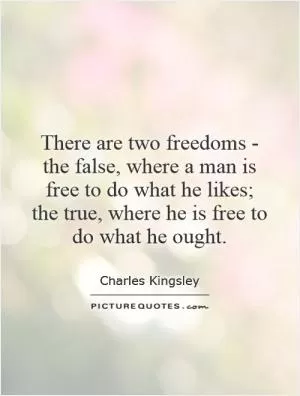 There are two freedoms - the false, where a man is free to do what he likes; the true, where he is free to do what he ought Picture Quote #1