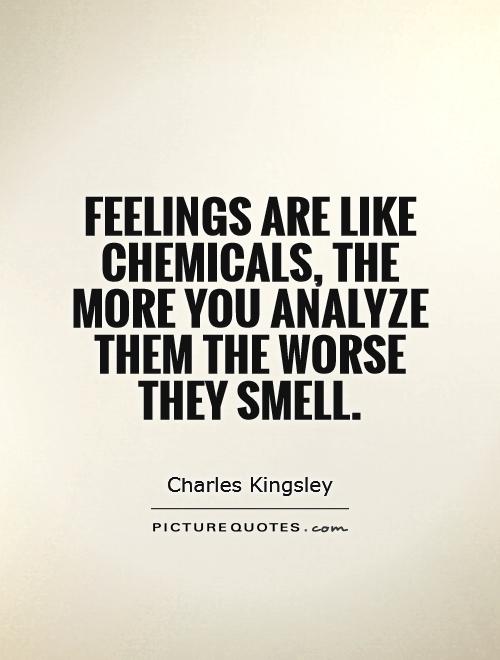 Feelings are like chemicals, the more you analyze them the worse they smell Picture Quote #1