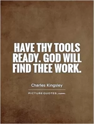 Have thy tools ready. God will find thee work Picture Quote #1