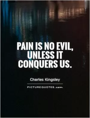 Pain is no evil, unless it conquers us Picture Quote #1