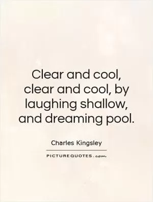 Clear and cool, clear and cool, by laughing shallow, and dreaming pool Picture Quote #1